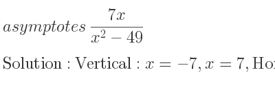 The asymptotes of (7x)/(x^2-49) is Vertical: x=-7,x=7,Horizontal: y=0